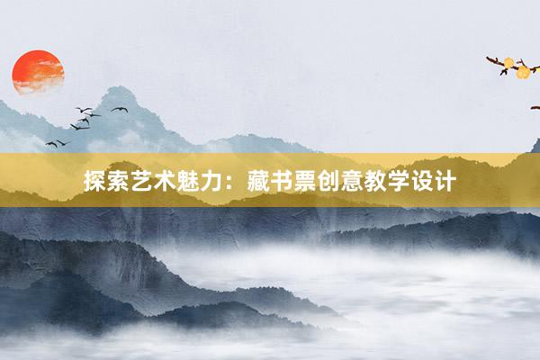 探索艺术魅力：藏书票创意教学设计