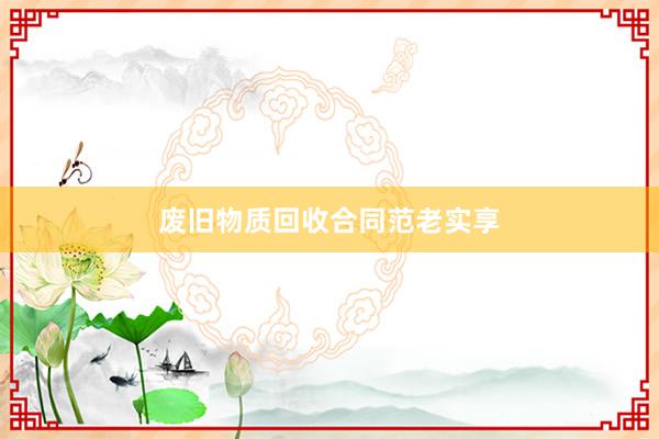 废旧物质回收合同范老实享