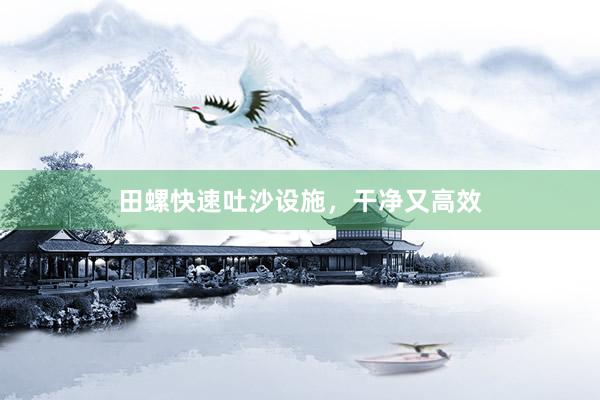田螺快速吐沙设施，干净又高效
