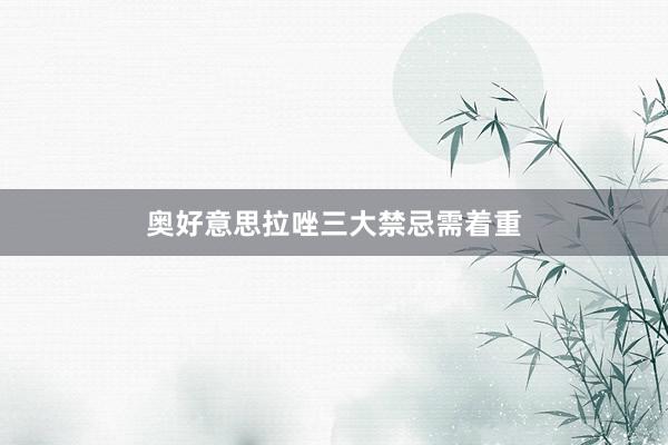 奥好意思拉唑三大禁忌需着重