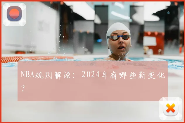 NBA规则解读:2024年有哪些新变化?